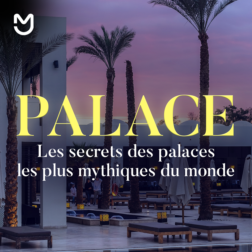 Palace, les secrets des palaces les plus mythiques du monde