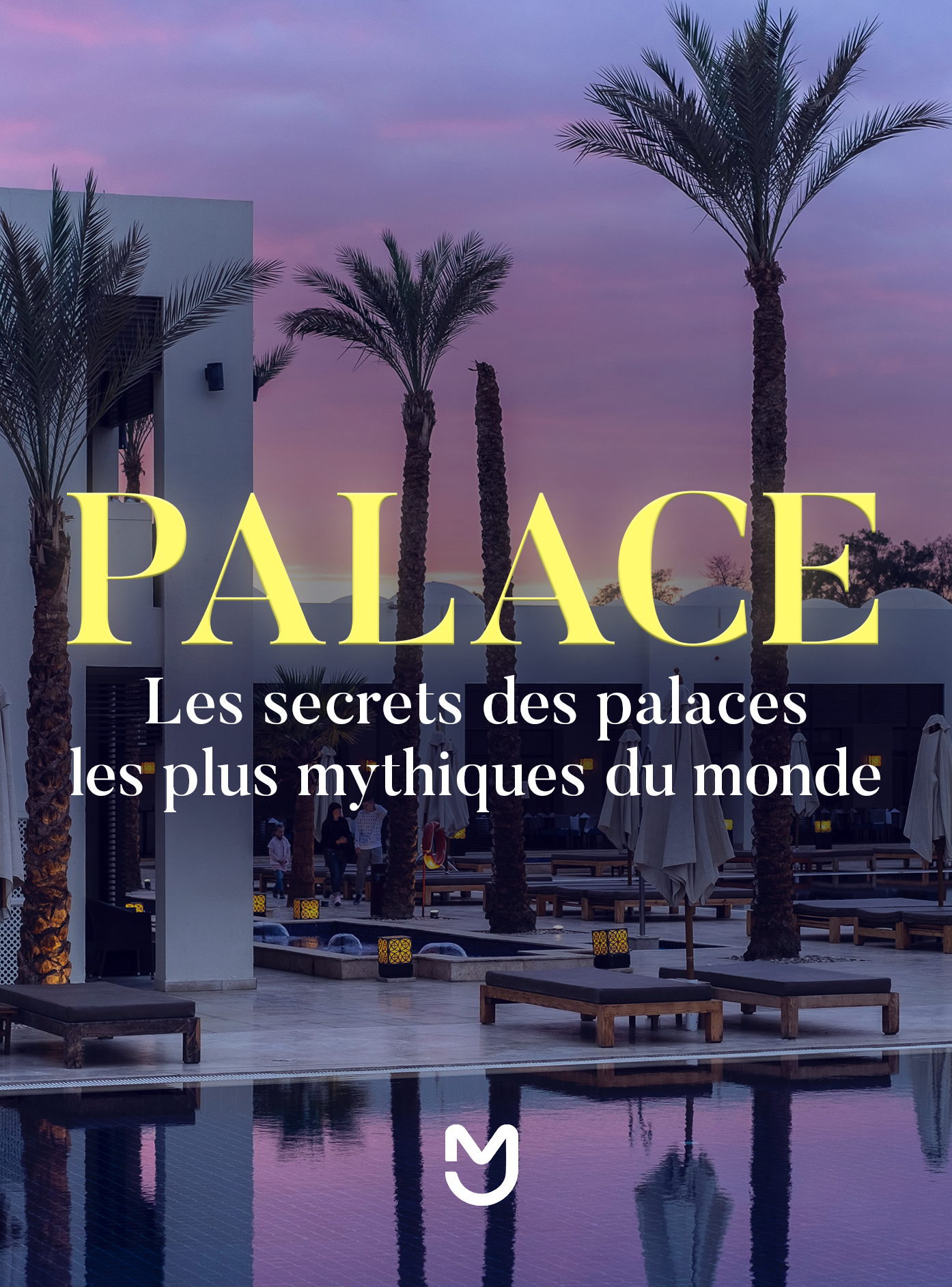 Palace, les secrets des palaces les plus mythiques du monde