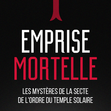 Emprise mortelle, les mystères de la secte de l'Ordre du Temple Solaire