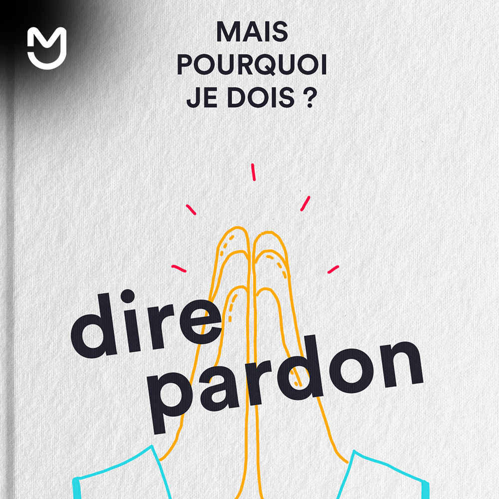 Mais pourquoi on doit : Dire pardon