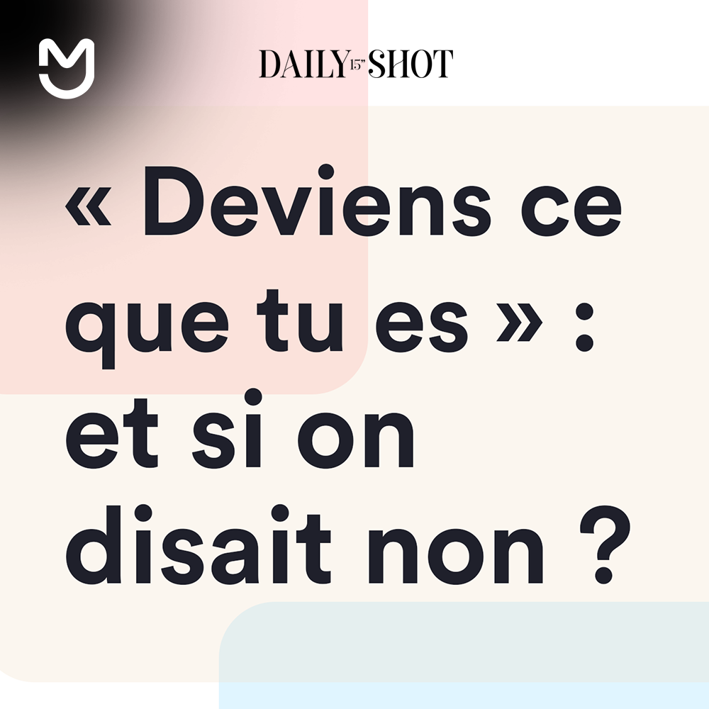 “Deviens ce que tu es” : et si on disait non ?