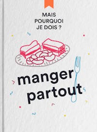 Mais pourquoi je dois : Manger partout